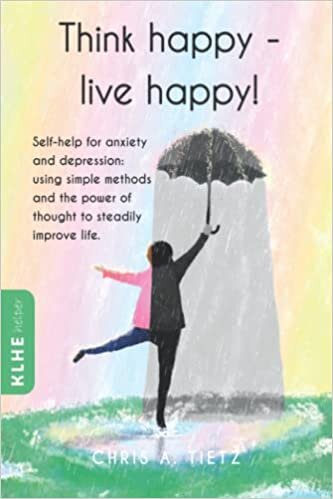 تحميل Think happy - live happy!: Self-help for anxiety and depression: using simple methods and the power of thought to steadily improve life.