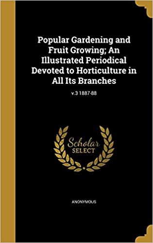 Popular Gardening and Fruit Growing; An Illustrated Periodical Devoted to Horticulture in All Its Branches; v.3 1887-88 indir