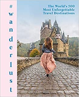 indir #wanderlust: The World&#39;s 500 Most Unforgettable Travel Destinations