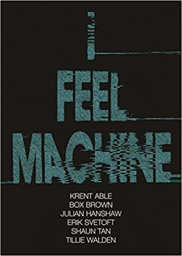 I Feel Machine: Stories by Shaun Tan, Tillie Walden, Box Brown, Krent Able, Erik Svetoft and Julian Hanshaw indir