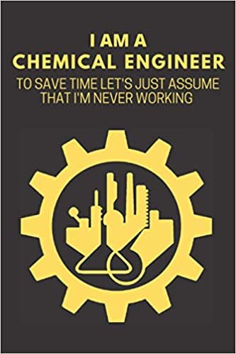 I'm A Chemical Engineer To Save Time Let's Just Assume That I'm Never Working: Lined Notebook | Journal Gift | 120 Pages, 6x9 ,Soft Cover, Glossy Finished Cover | Appreciation | Engineering indir