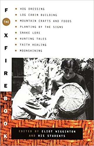 The Foxfire Book: Hog Dressing, Log Cabin Building, Mountain Crafts and Foods, Planting by the Signs, Snake Lore, Hunting Tales, Faith Healing, Moonshining (Foxfire Series)