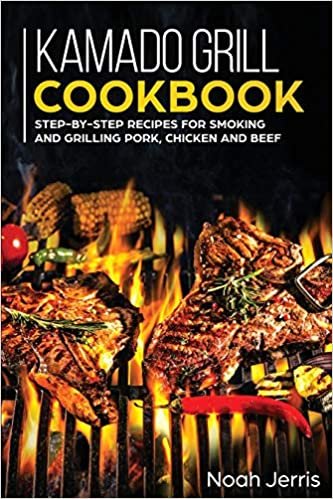 تحميل Kamado Grill Cookbook: Step-By-step Recipes for Smoking and Grilling Pork, Chicken and Beef