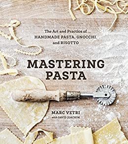 Mastering Pasta: The Art and Practice of Handmade Pasta, Gnocchi, and Risotto [A Cookbook] (English Edition)