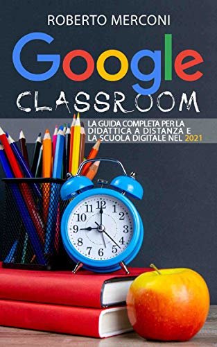 ダウンロード  Google Classroom: La guida completa per la didattica a distanza e la scuola digitale nel 2021 (Italian Edition) 本