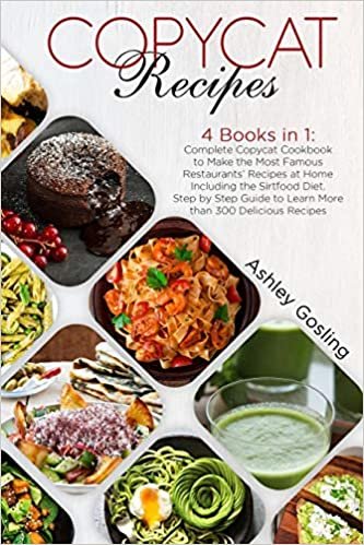 Copycat Recipes: 4 Books in 1: Complete Copycat Cookbook to Make the Most Famous Restaurants' Recipes at Home Including the Sirtfood Diet. Step by Step Guide to Learn More than 300 Delicious Recipes