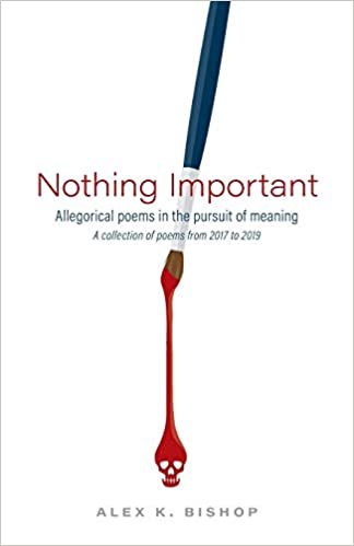 indir Nothing Important: Allegorical Poems in the Pursuit of Meaning (a collection of poems from 2017 to 2019)