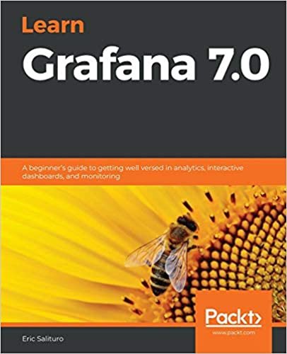 Learn Grafana 7.0: A beginner's guide to getting well versed in analytics, interactive dashboards, and monitoring ダウンロード