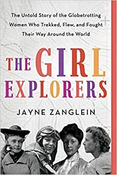تحميل The Girl Explorers: The Untold Story of the Globetrotting Women Who Trekked, Flew, and Fought Their Way Around the World