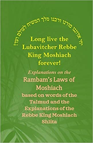 The Rambam’s Laws of Moshiach: Based on words of the Talmud and the Explanations of the Rebbe King Moshiach Shlita