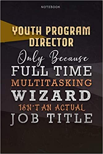 Lined Notebook Journal Youth Program Director Only Because Full Time Multitasking Wizard Isn't An Actual Job Title Working Cover: Goals, Over 110 ... Paycheck Budget, A Blank, 6x9 inch, Organizer