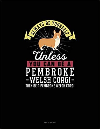 اقرأ Always Be Yourself Unless You Can Be A Pembroke Welsh Corgi Then Be A Pembroke Welsh Corgi: Sketchbook الكتاب الاليكتروني 
