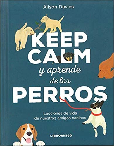 Keep Calm Y Aprende de Los Perros: Lecciones de Vida de Nuestros Amigos Caninos (Libro Amigo) indir