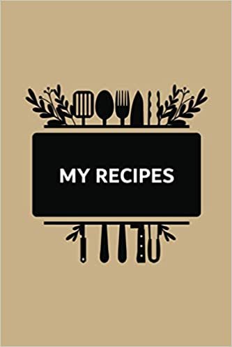 My Recipes: Cooking Gifts For Men And Women Who Love To Cook – A Blank Cookbook And Recipe Book To Write In (Blank Cookbook To Write In)