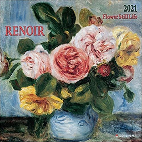 Auguste Renoir - Flowers still Life 2021: Kalender 2021 (Tushita Fine Arts)