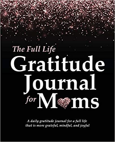 تحميل The Full Life Gratitude Journal for Moms: A daily gratitude journal for a full life that is more grateful, mindful, and joyful