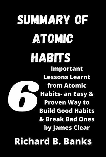 ダウンロード  Summary of Atomic Habits: 6 Important Lessons Learnt from Atomic Habits- an Easy & Proven Way to Build Good Habits & Break Bad Ones by James Clear (English Edition) 本