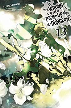 Is It Wrong to Try to Pick Up Girls in a Dungeon?, Vol. 13 (light novel) (Is It Wrong to Pick Up Girls in a Dungeon?) (English Edition)