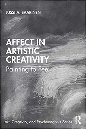 Affect in Artistic Creativity: Painting to Feel (Art, Creativity, and Psychoanalysis Book Series)