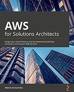 AWS for Solutions Architects: Design your cloud infrastructure by implementing DevOps, containers, and Amazon Web Services (English Edition)