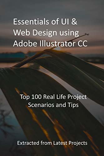 ダウンロード  Essentials of UI & Web Design using Adobe Illustrator CC: Top 100 Real Life Project Scenarios and Tips - Extracted from Latest Projects (English Edition) 本