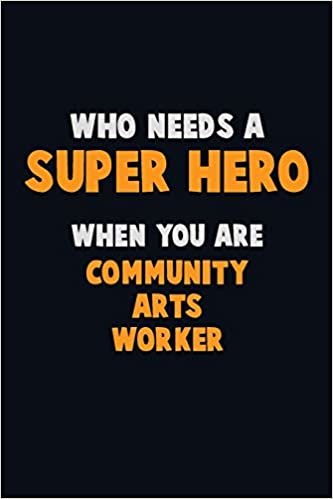 تحميل Who Need A SUPER HERO, When You Are Community arts worker: 6X9 Career Pride 120 pages Writing Notebooks