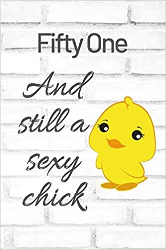 Fifty One And Still A Sexy Chick: Cute 51st Birthday Card Quote Journal / Sexy Chick / Birthday Girl Card / Birthday Gift For Grandma / Diary / Birthday Gift For Aunt / Appreciation Gift indir