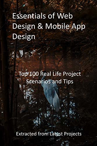 Essentials of Web Design & Mobile App Design: Top 100 Real Life Project Scenarios and Tips: Extracted from Latest Projects (English Edition)