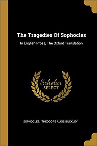 The Tragedies Of Sophocles: In English Prose, The Oxford Translation