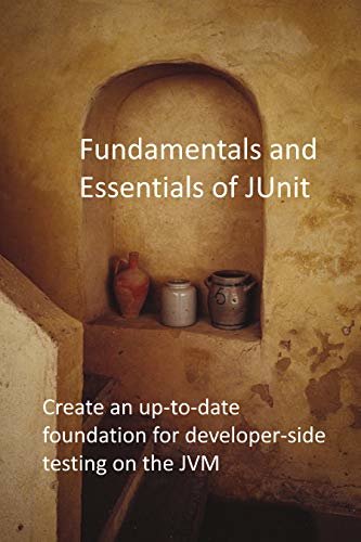 Fundamentals and Essentials of JUnit: Create an up-to-date foundation for developer-side testing on the JVM (English Edition)