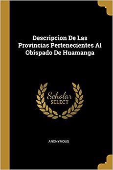 Descripcion De Las Provincias Pertenecientes Al Obispado De Huamanga