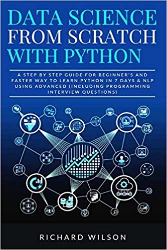 تحميل Data Science from Scratch with Python: A Step By Step Guide for Beginner&#39;s and Faster Way To Learn Python In 7 Days &amp; NLP using Advanced (Including Programming Interview Questions)