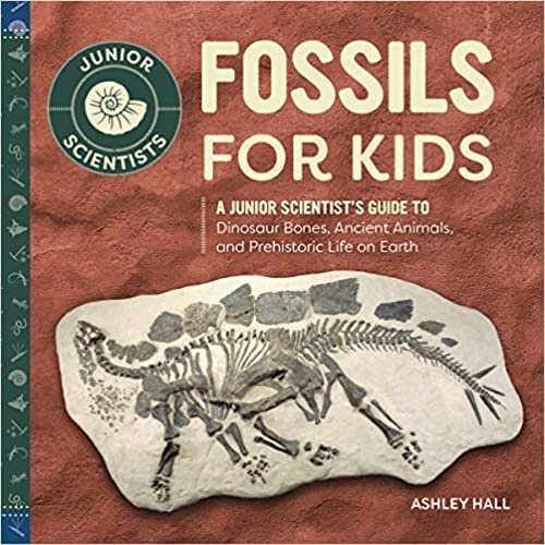 Fossils for Kids: A Junior Scientist's Guide to Dinosaur Bones, Ancient Animals, and Prehistoric Life on Earth (Junior Scientists)