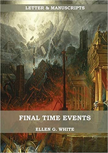 Final Time Events: : (Last Day Events, prophecies fulfilled, prepare for the last days, country living). (Letters & Manuscripts Unpublished, Band 1) indir