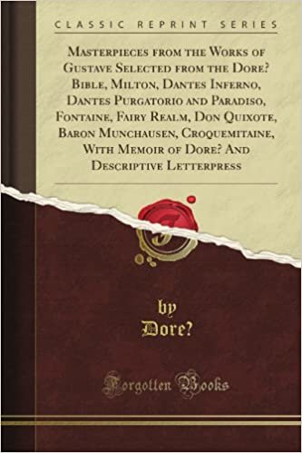Masterpieces from the Works of Gustave Selected from the Dore? Bible, Milton, Dante's Inferno, Dante's Purgatorio and Paradiso, Fontaine, Fairy Realm, ... Memoir of Dore? And Descriptive Letterpress indir