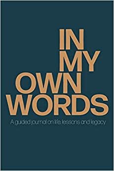 In My Own Words: A guided journal on life, lessons and legacy