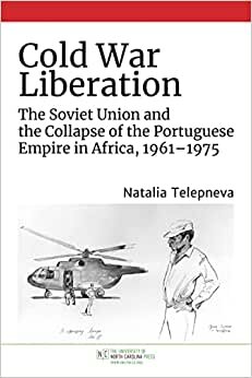 اقرأ Cold War Liberation: The Soviet Union and the Collapse of the Portuguese Empire in Africa, 1961-1975 الكتاب الاليكتروني 