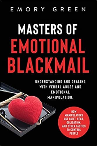 indir Masters of Emotional Blackmail: Understanding and Dealing with Verbal Abuse and Emotional Manipulation. How Manipulators Use Guilt, Fear, Obligation, and Other Tactics to Control People
