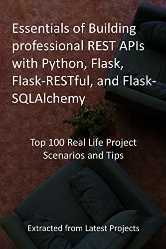 ダウンロード  Essentials of Building professional REST APIs with Python, Flask, Flask-RESTful, and Flask-SQLAlchemy: Top 100 Real Life Project Scenarios and Tips : Extracted from Latest Projects (English Edition) 本