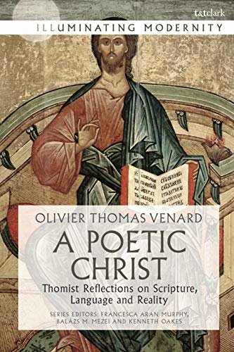 ダウンロード  A Poetic Christ: Thomist Reflections on Scripture, Language and Reality (Illuminating Modernity) (English Edition) 本