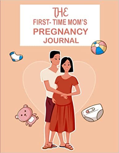 indir The First-Time Mom&#39;s Pregnancy Journal: Pregnancy Journal Memory Book, Healthy and Happy Pregnancy guideline, Monthly Checklists, Baby Bump Logs. Gift for New Mother...