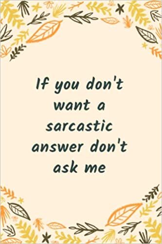 Dream's Art If you don't want a sarcastic answer don't ask me: Blank Lined Notebook For Men or Women With Quote On Cover, Sarcastic Farewell Idea, Employee ... | humorous retirement gifts | boss days gifts تكوين تحميل مجانا Dream's Art تكوين