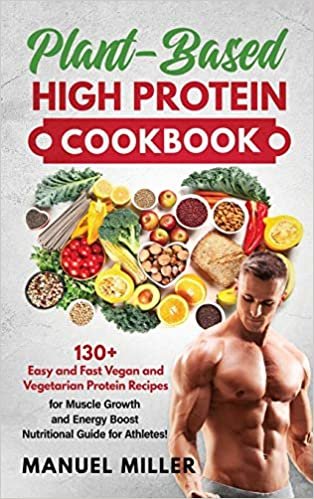 Plant-Based High Protein Cookbook: 130+ Easy and Fast Vegan and Vegetarian Protein Recipes for Muscle Growth and Energy Boost. Nutritional Guide for Athletes! (Plant-Based Diet, Band 1) indir