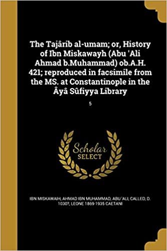 تحميل The Taj rib Al-Umam; Or, History of Ibn Miskawayh (Abu &#39;ali Ahmad B.Muhammad) Ob.A.H. 421; Reproduced in Facsimile from the Ms. at Constantinople in the y S fiyya Library; 5