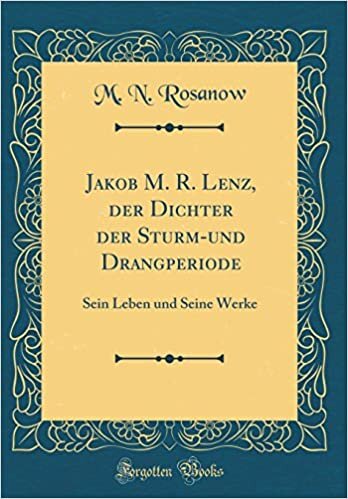 indir Jakob M. R. Lenz, der Dichter der Sturm-und Drangperiode: Sein Leben und Seine Werke (Classic Reprint)