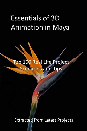 Essentials of 3D Animation in Maya: Top 100 Real Life Project Scenarios and Tips : Extracted from Latest Projects (English Edition)