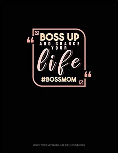 Boss Up And Change Your Life #BossMom: Graph Paper Notebook - 0.25 Inch (1/4") Squares