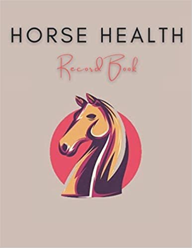 Horse Health Record Book: Equine Vaccination Journal, Feeding Record Keeping Log Book And More.