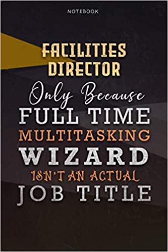 Lined Notebook Journal Facilities Director Only Because Full Time Multitasking Wizard Isn't An Actual Job Title Working Cover: Organizer, 6x9 inch, ... Personalized, Personal, Goals, A Blank