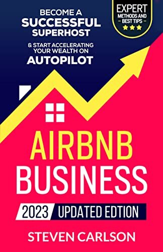 Airbnb Business, Updated Edition: How to Start Your Highly Profitable & Fully Automated Short-Term Rental Business. Proven Methods & Latest Tips to Become a Successful Superhost (English Edition)